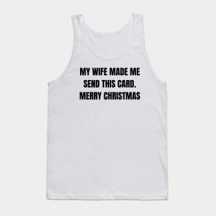 Christmas Humor. Rude, Offensive, Inappropriate Christmas Design. My Wife Made Me Send This Card Tank Top